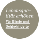 Lebensqualität erhöhen. Für Blinde und Sehbehinderte.